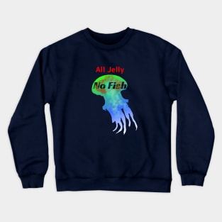 All Jelly, No Fish - Funny Jellyfish Design Crewneck Sweatshirt